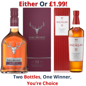 Either Or Dalmore 12 Year Old Single Malt Scotch Whisky or The Macallan 12 Years Old Sherry Oak European Oak Sherry Seasoned Casks | 2984